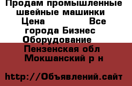 Продам промышленные швейные машинки › Цена ­ 100 000 - Все города Бизнес » Оборудование   . Пензенская обл.,Мокшанский р-н